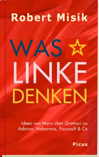 Robert Misik: Was Linke denken. Ideen von Marx über Gramsci zu Adorno, Habermas und Foucault. Picus Verlag, 14.90 €