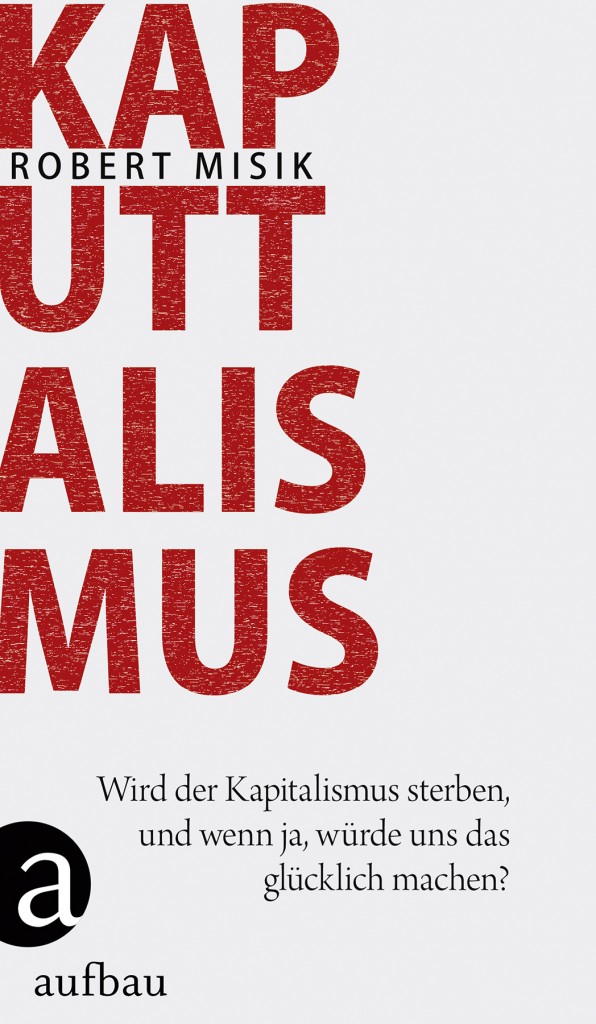 Voranzeige: Im Januar 2016 erscheint mein Buch "Kaputtalismus - Wird der Kapitalismus sterben, und wenn ja, würde uns das glücklich machen?" im Aufbau-Verlag.